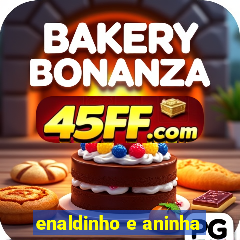 enaldinho e aninha
